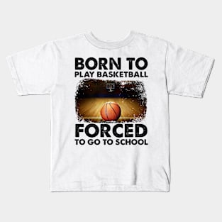 Born To Play Basketball Forced To Go To School Kids T-Shirt